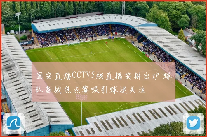 国安直播CCTV5线直播安排出炉 球队备战焦点赛吸引球迷关注