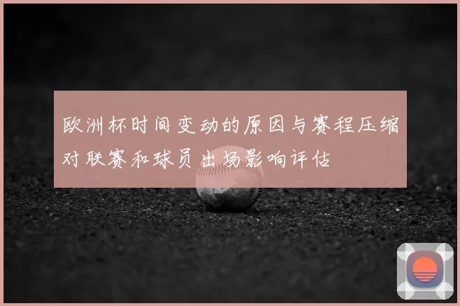 欧洲杯时间变动的原因与赛程压缩对联赛和球员出场影响评估