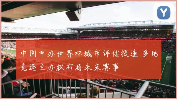 中国申办世界杯城市评估提速 多地竞逐主办权布局未来赛事