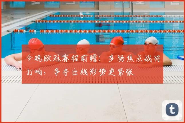 今晚欧冠赛程前瞻:多场焦点战将打响,争夺出线形势更紧张